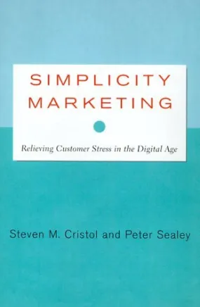 Simplicity Marketing: End Brand Complexity, Clutter, and Confusion